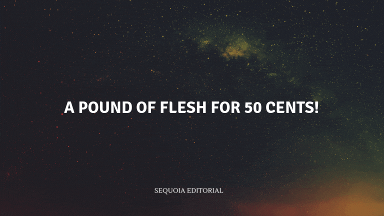 A pound of flesh for 50 cents!