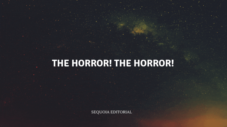 The horror! The horror!