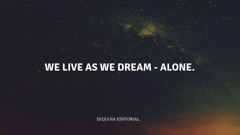 We live as we dream - alone.