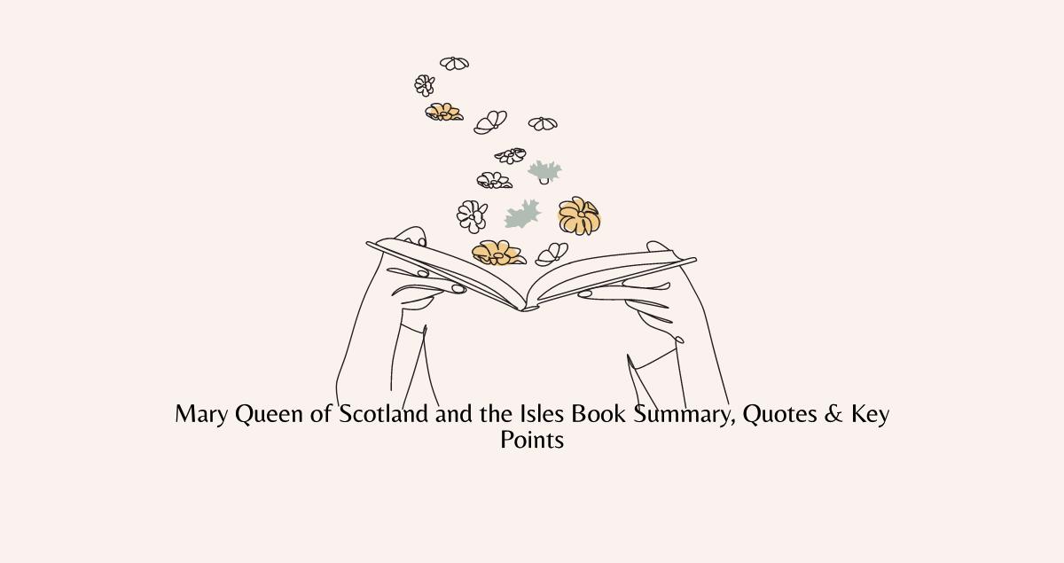 Mary Queen of Scotland and the Isles Book Summary, Quotes & Key Points